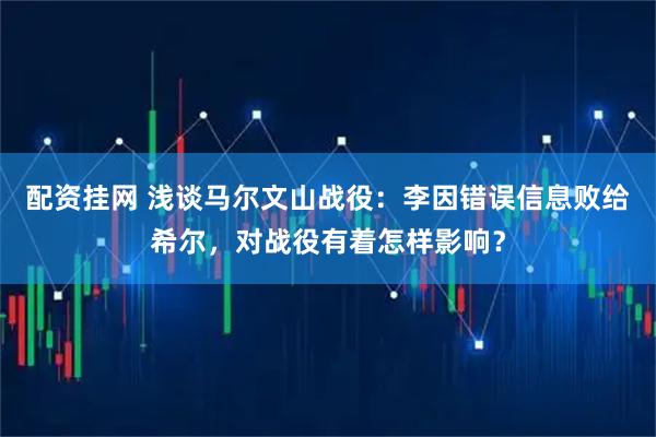 配资挂网 浅谈马尔文山战役：李因错误信息败给希尔，对战役有着怎样影响？
